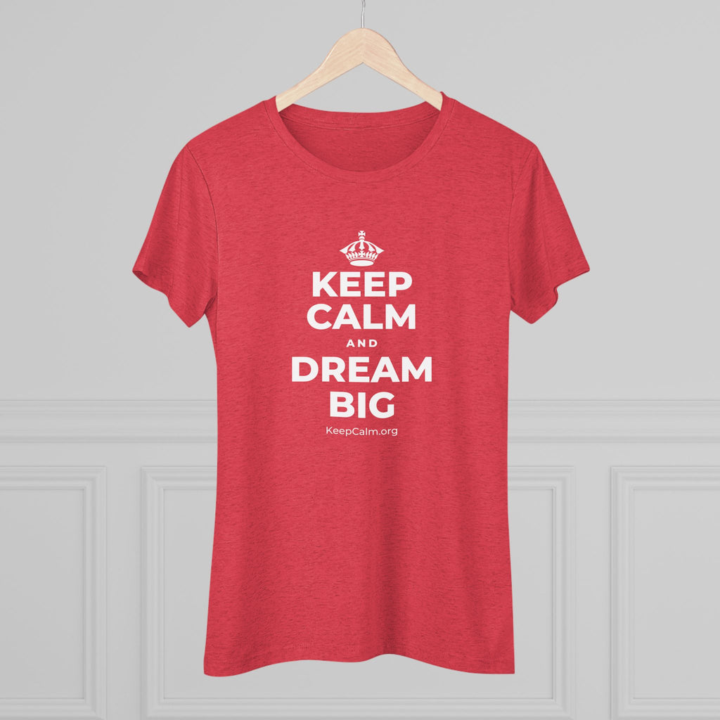 KEEP CALM AND DREAM BIG Women's Tri-Blend Tee