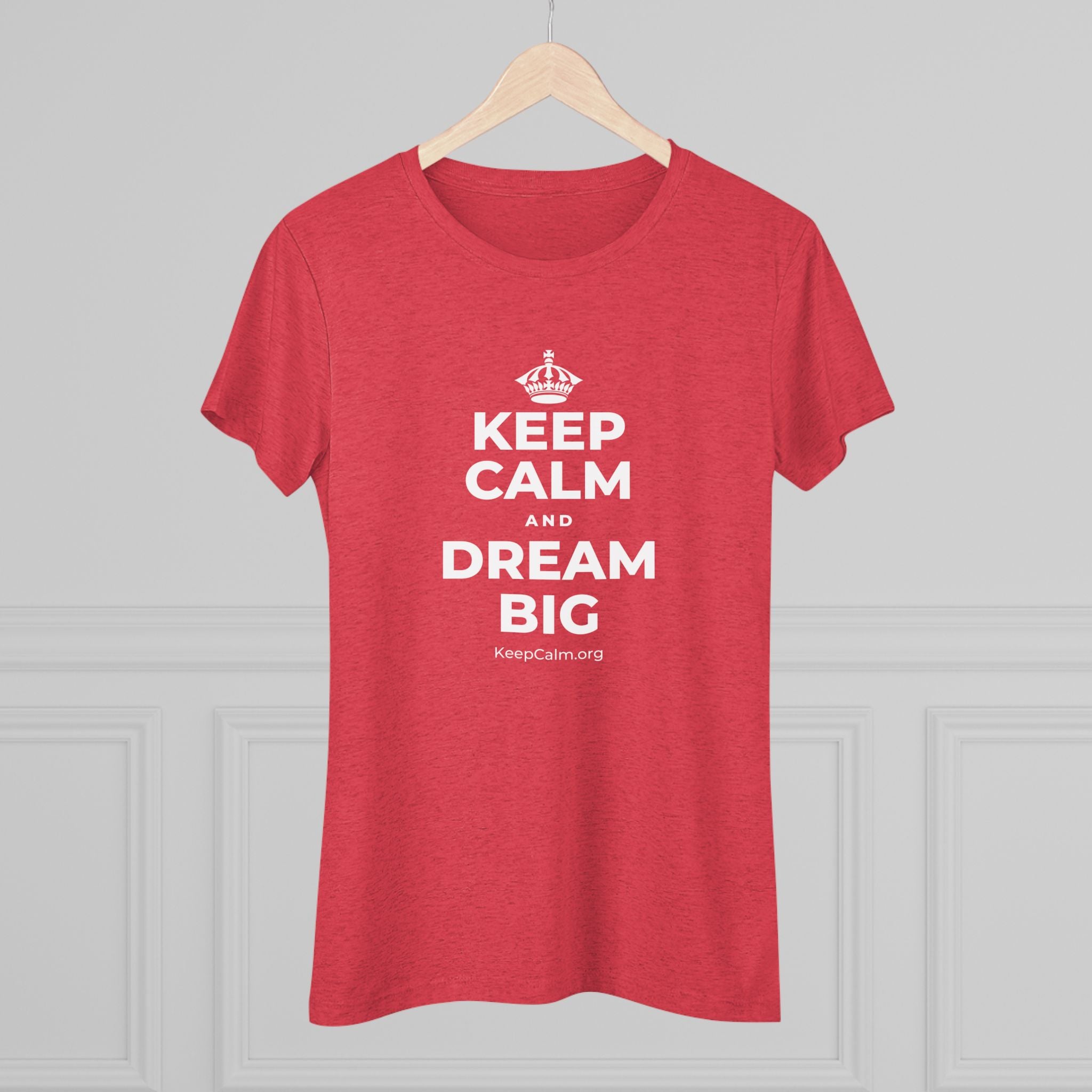 KEEP CALM AND DREAM BIG Women's Tri-Blend Tee