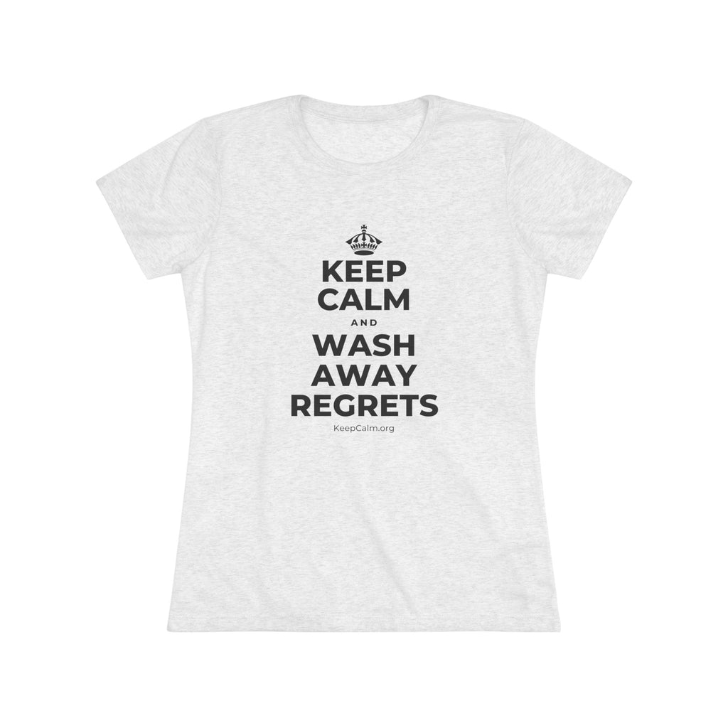 KEEP CALM AND WASH AWAY REGRETS Women's Tri-Blend Tee