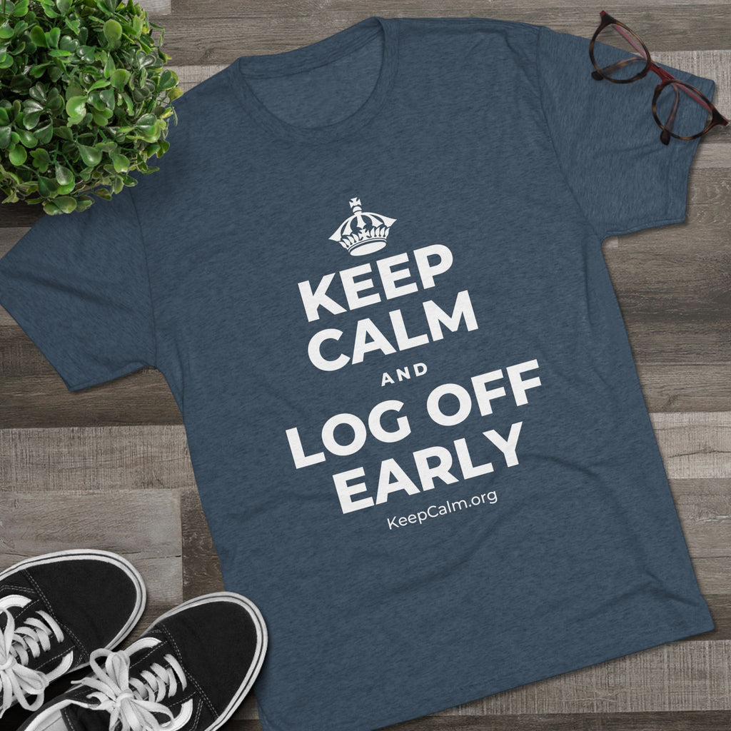 KEEP CALM AND LOG OFF EARLY Tri-Blend Tee