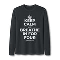 KEEP CALM AND BREATHE IN FOR FOUR Long Sleeve Tee