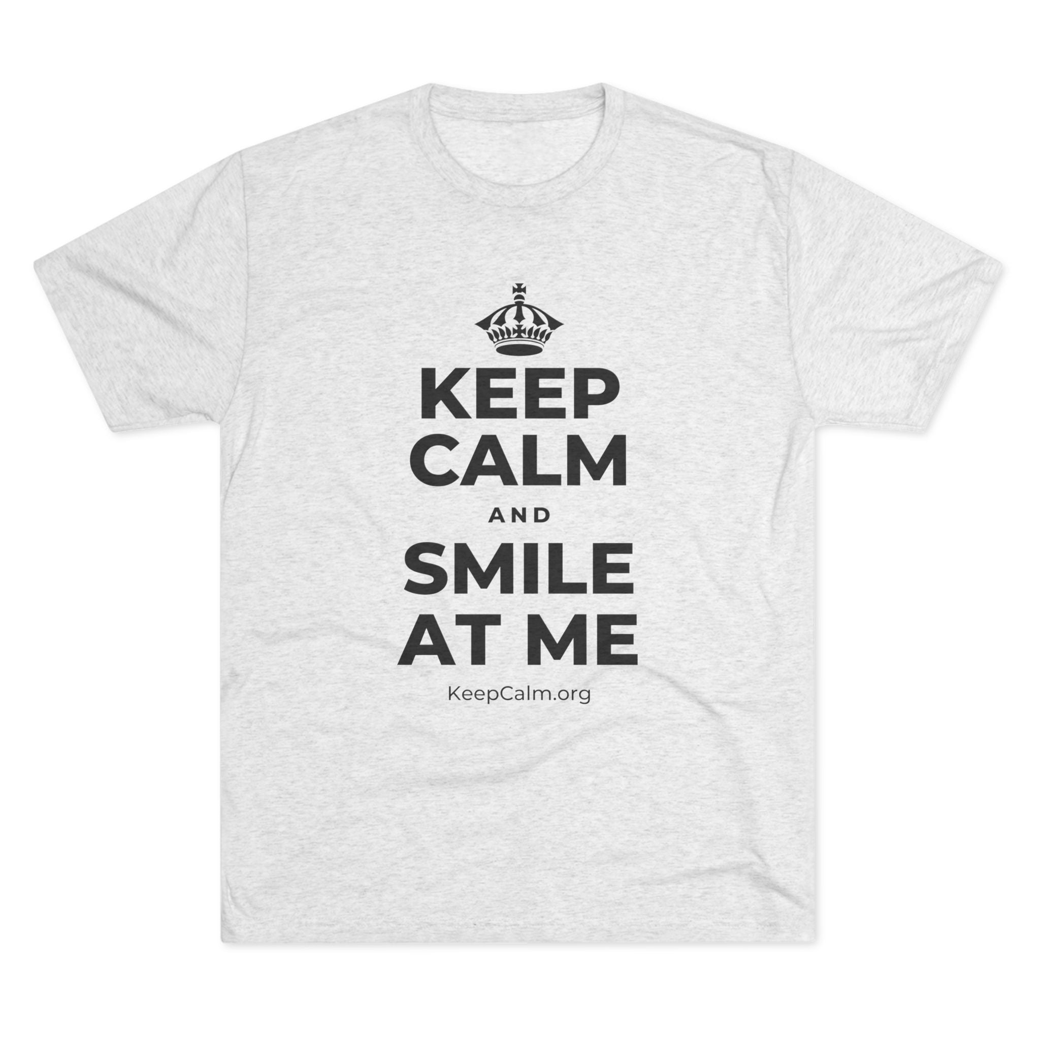 KEEP CALM AND SMILE AT ME Tri-Blend Tee