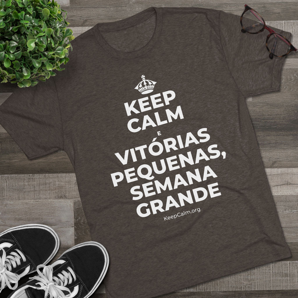 KEEP CALM E VITÓRIAS PEQUENAS, SEMANA GRANDE Tri-Blend Tee