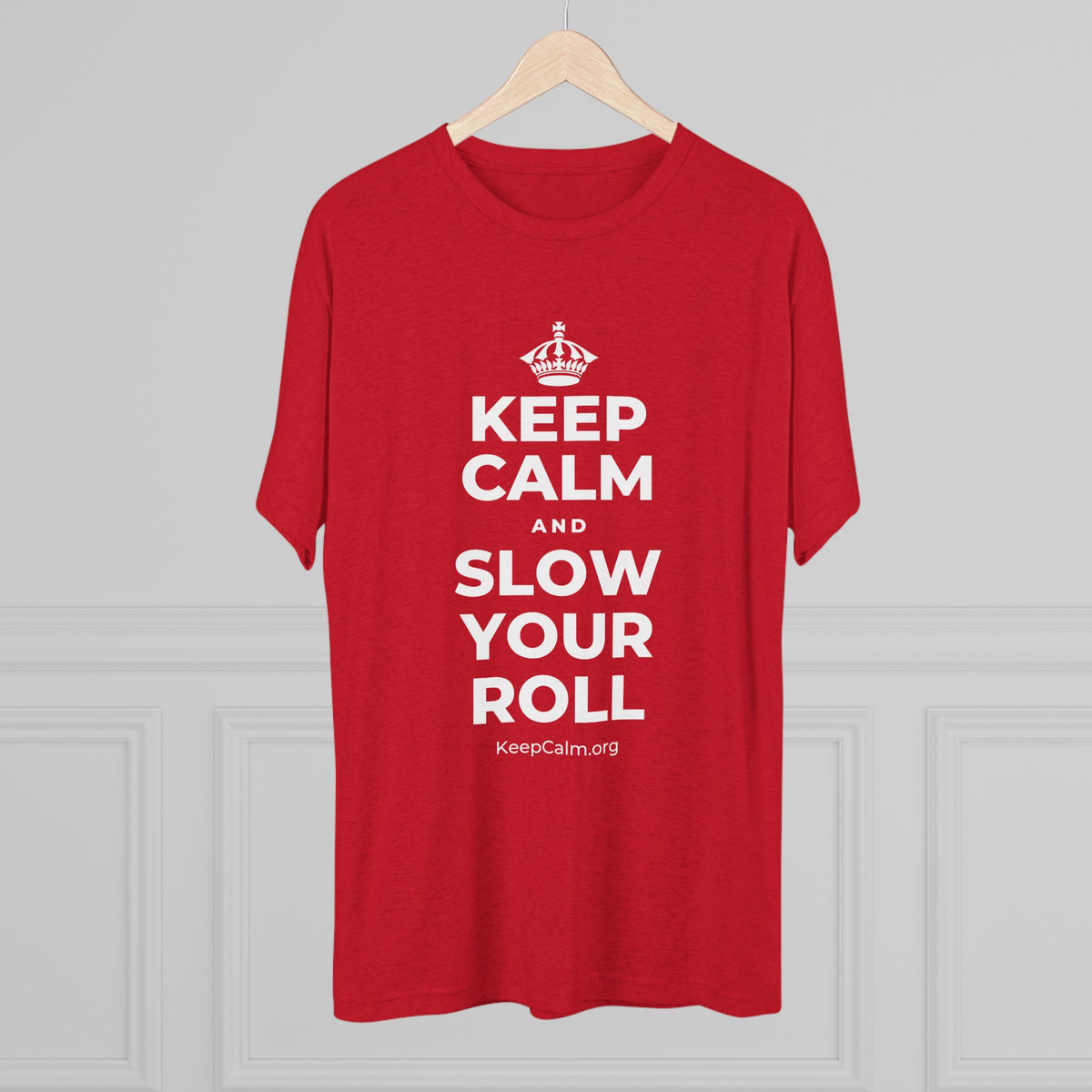 KEEP CALM AND SLOW YOUR ROLL Tri-Blend Tee