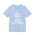 KEEP CALM AND SING WHILE YOU COOK T-Shirt (Baby Blue–Silver)