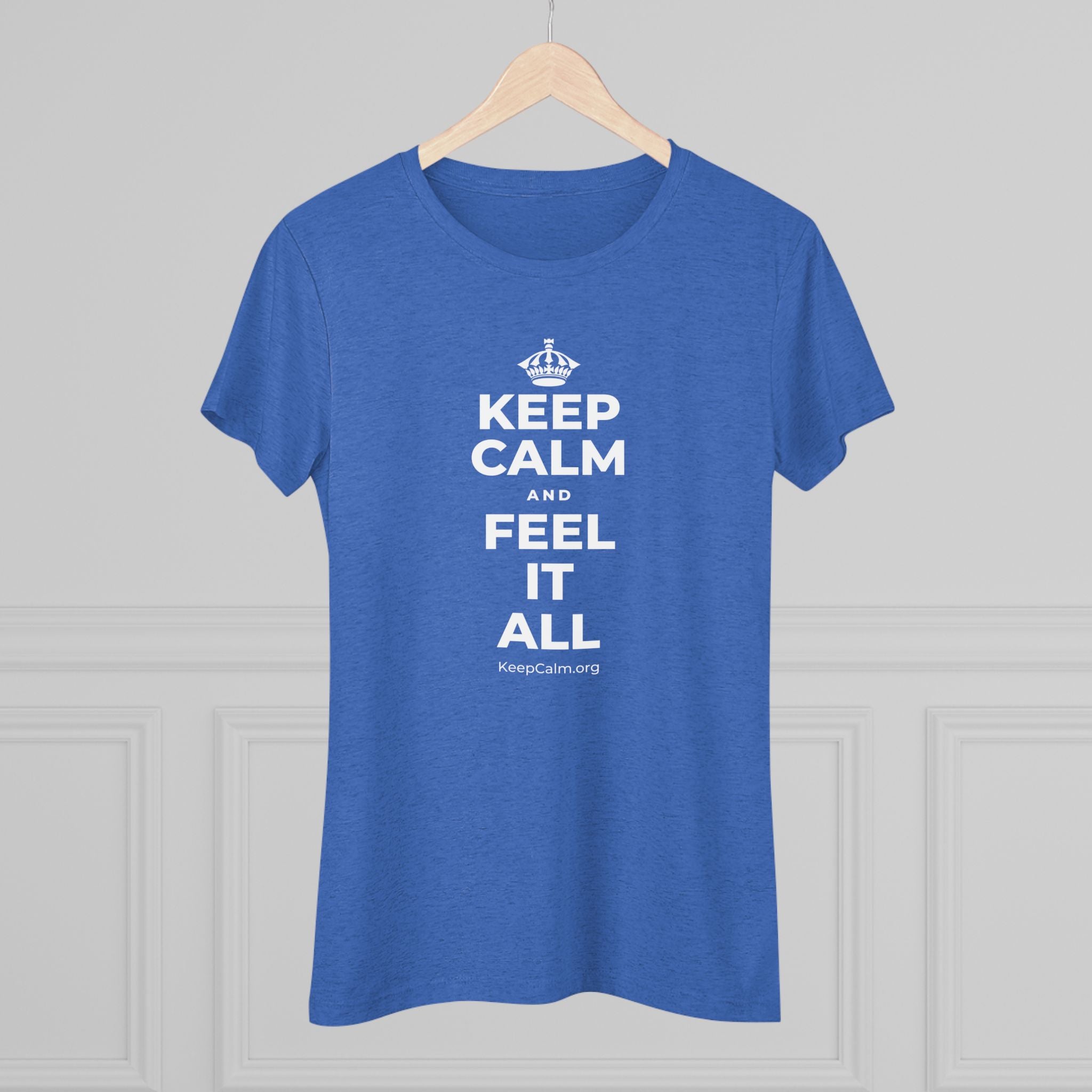 KEEP CALM AND FEEL IT ALL Women's Tri-Blend Tee