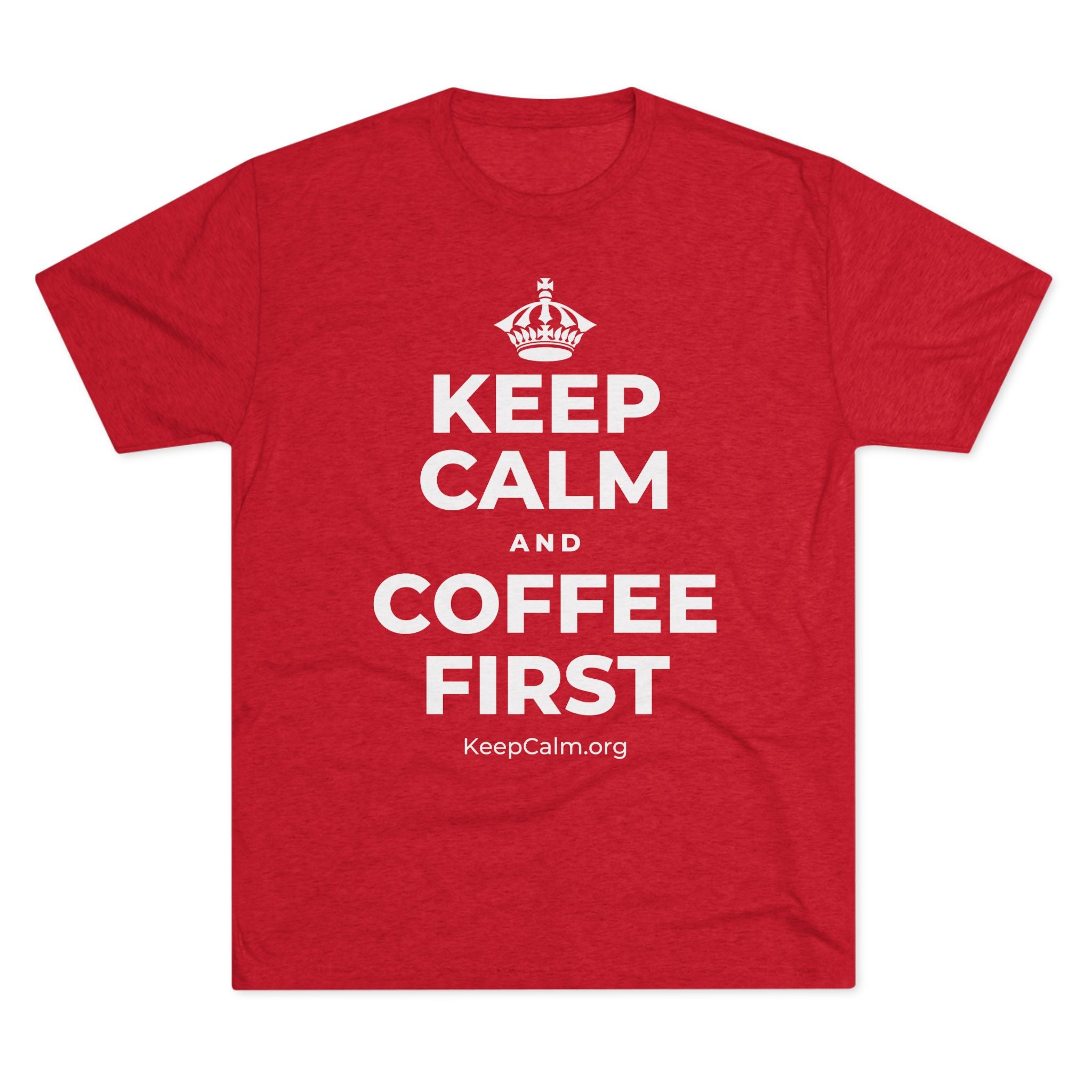 KEEP CALM AND COFFEE FIRST Tri-Blend Tee