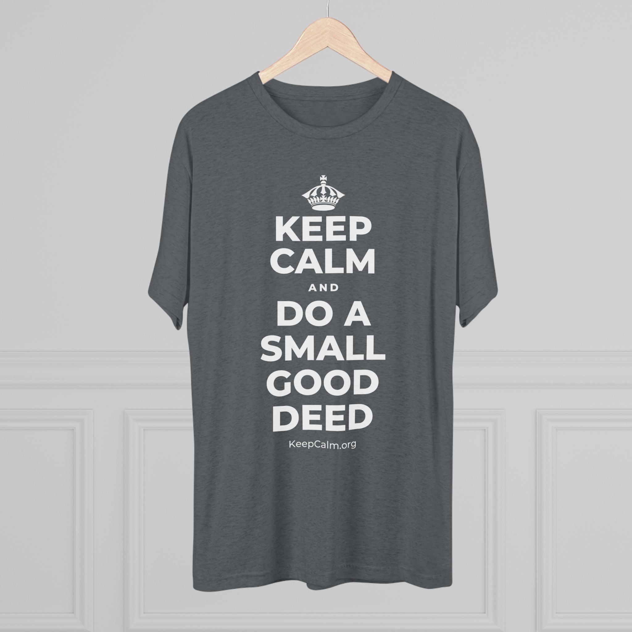 KEEP CALM AND DO A SMALL GOOD DEED Tri-Blend Tee