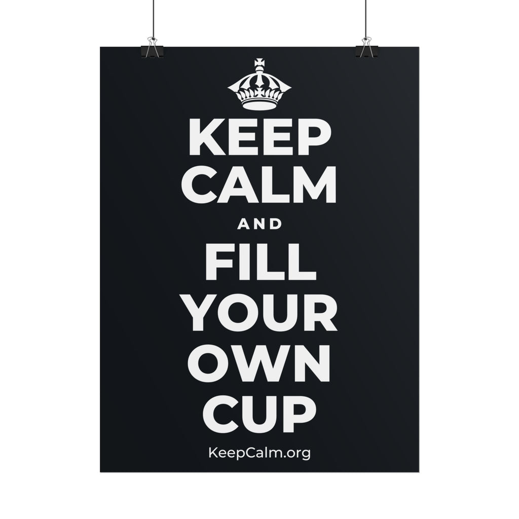 KEEP CALM AND FILL YOUR OWN CUP Poster (Dark)