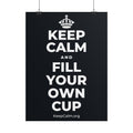 KEEP CALM AND FILL YOUR OWN CUP Poster (Dark)