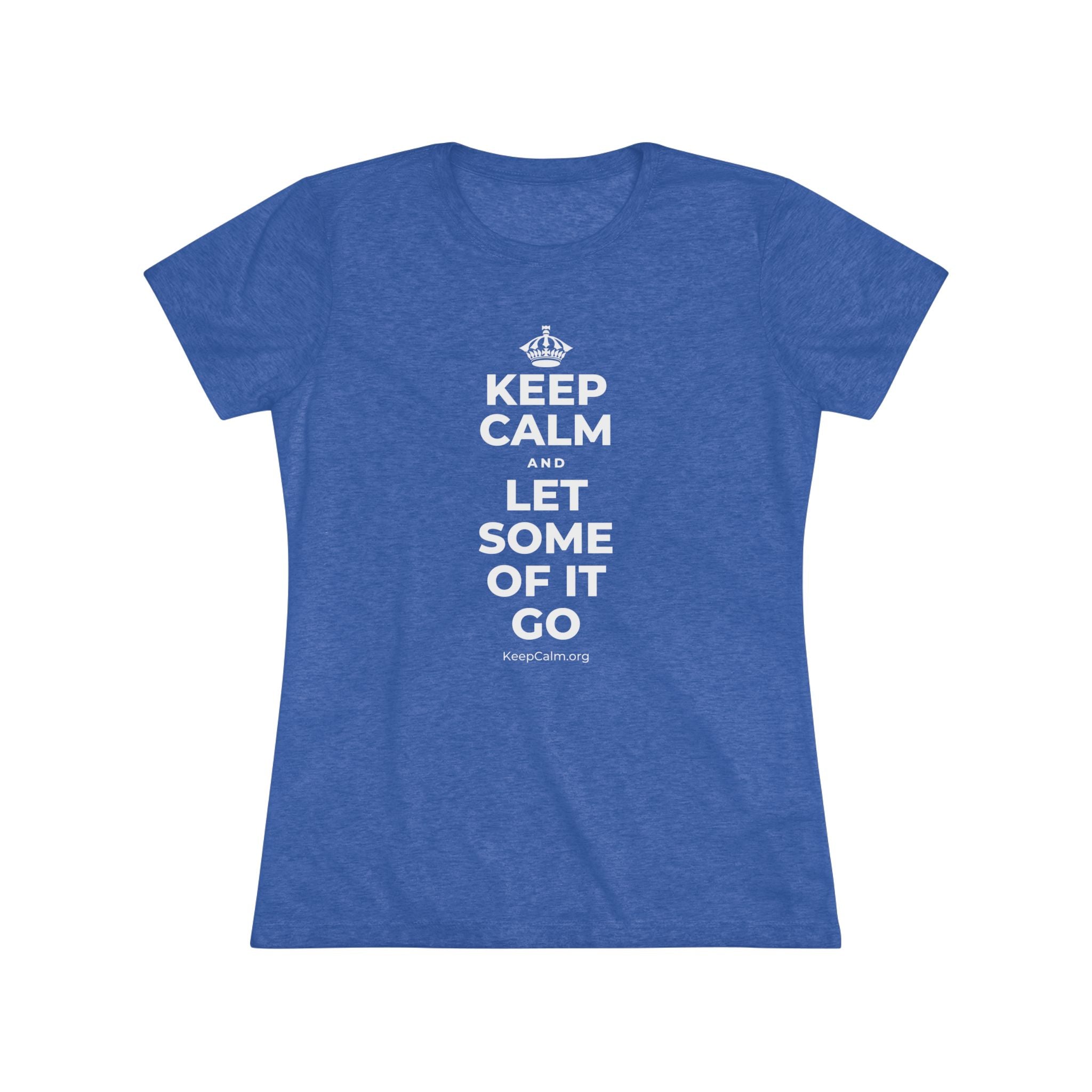 KEEP CALM AND LET SOME OF IT GO Women's Tri-Blend Tee