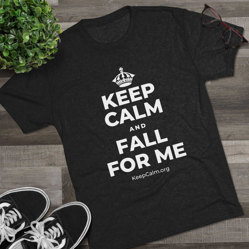 KEEP CALM AND FALL FOR ME Tri-Blend Tee