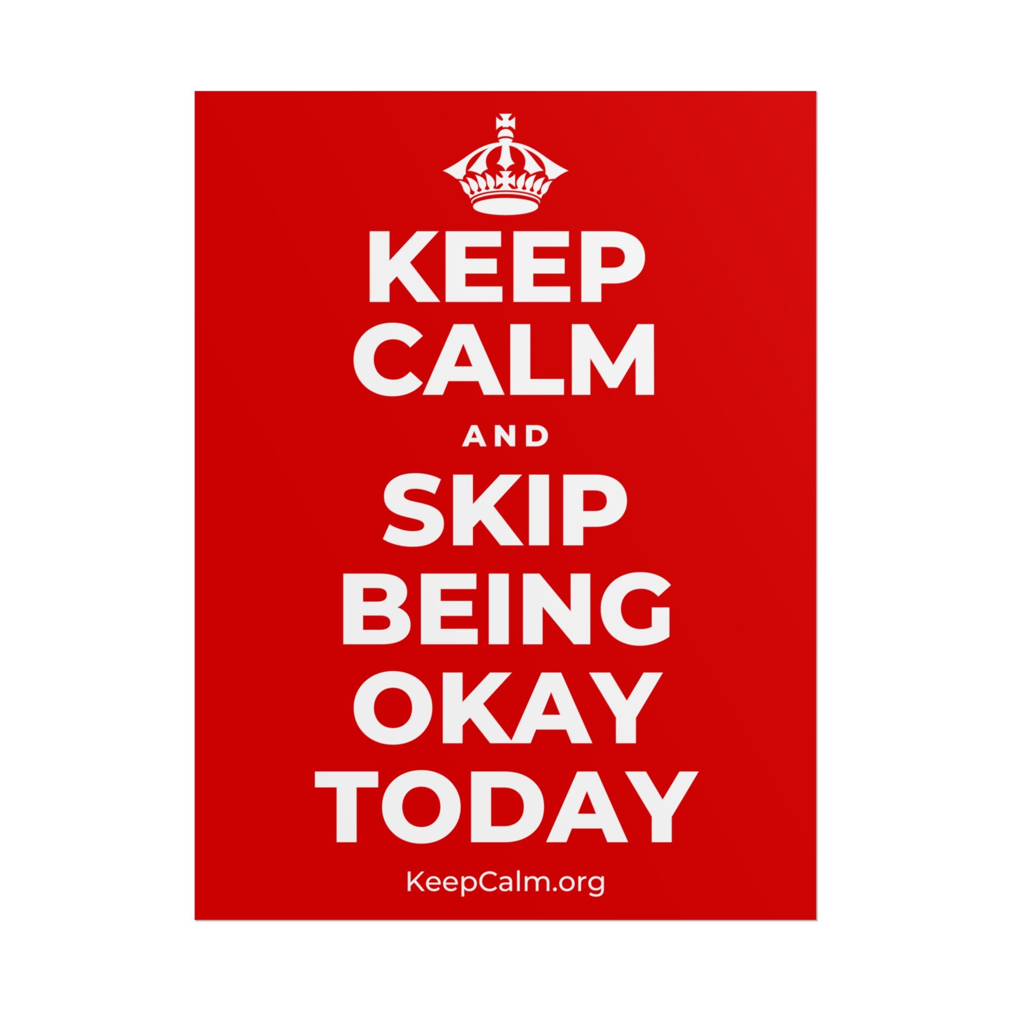 KEEP CALM AND SKIP BEING OKAY TODAY Poster