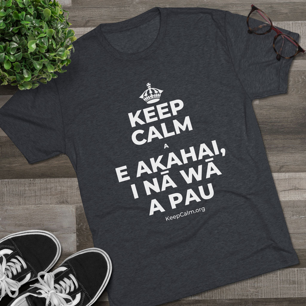 KEEP CALM A E AKAHAI, I NĀ WĀ A PAU Tri-Blend Tee