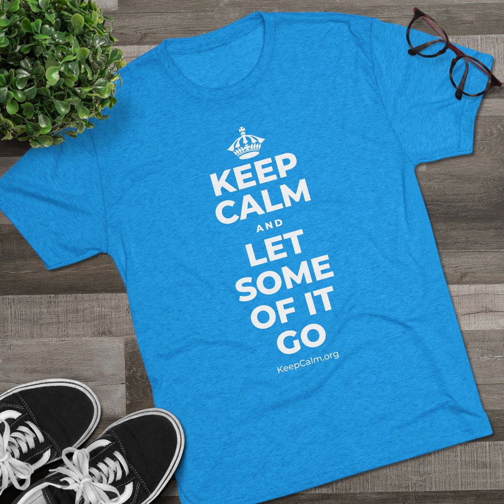KEEP CALM AND LET SOME OF IT GO Tri-Blend Tee