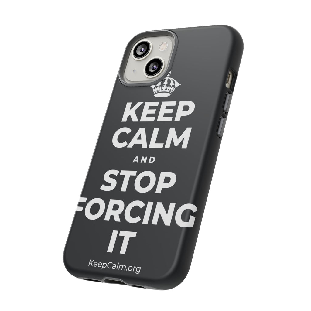 KEEP CALM AND STOP FORCING IT Phone Case (Dark)