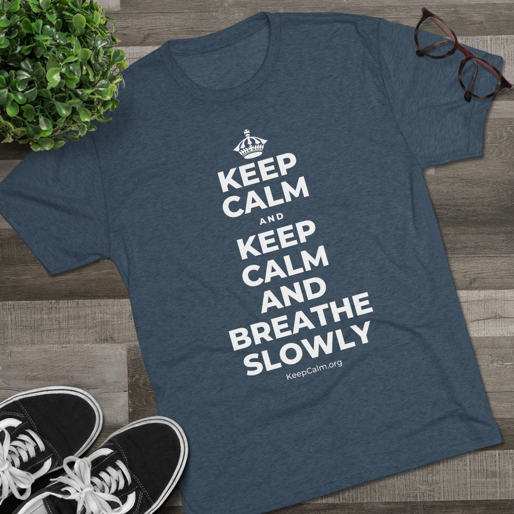 KEEP CALM AND KEEP CALM AND BREATHE SLOWLY Tri-Blend Tee
