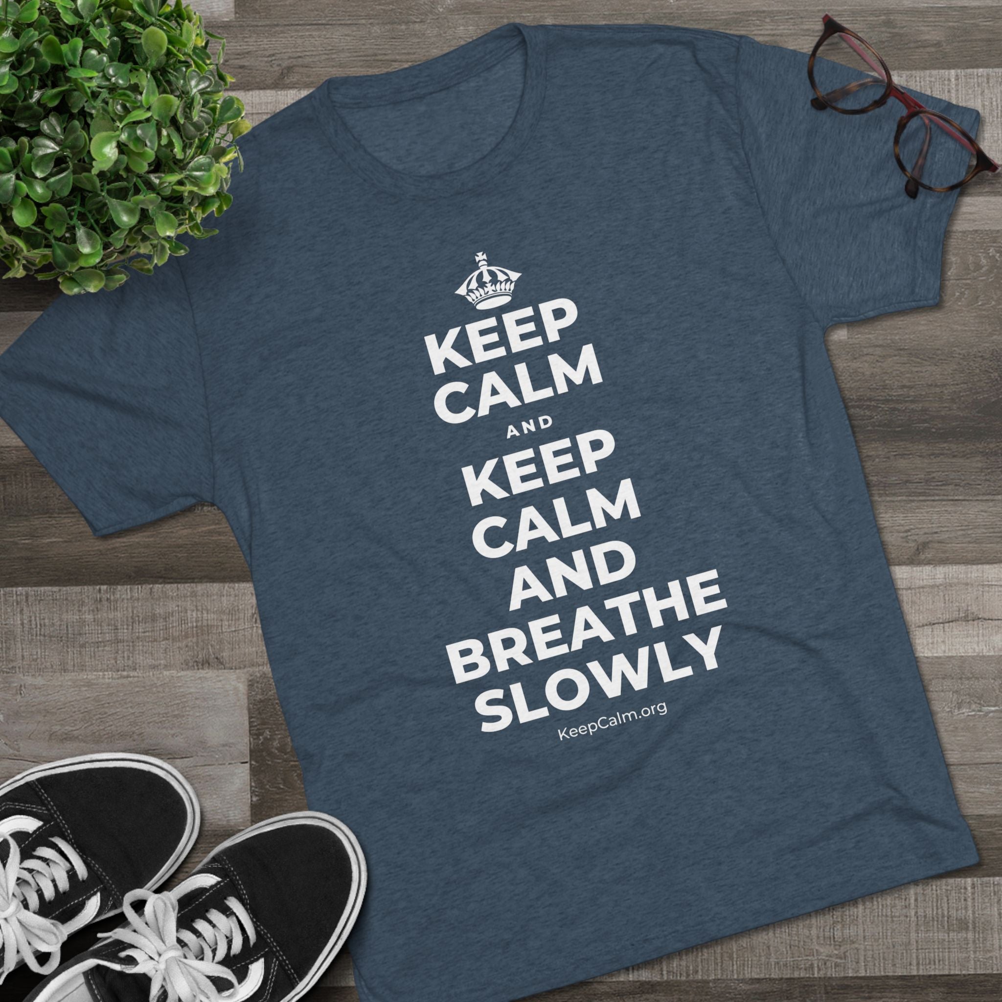 KEEP CALM AND KEEP CALM AND BREATHE SLOWLY Tri-Blend Tee
