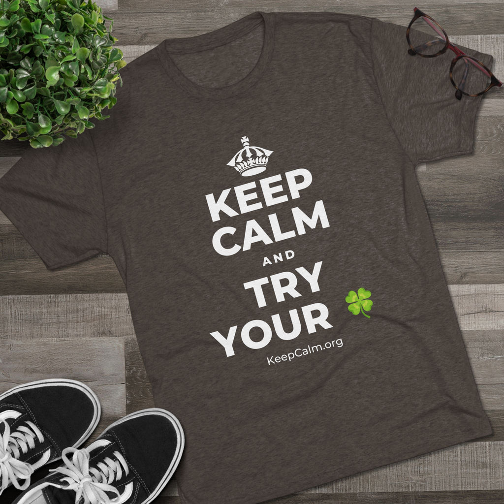 KEEP CALM AND TRY YOUR 🍀 Tri-Blend Tee