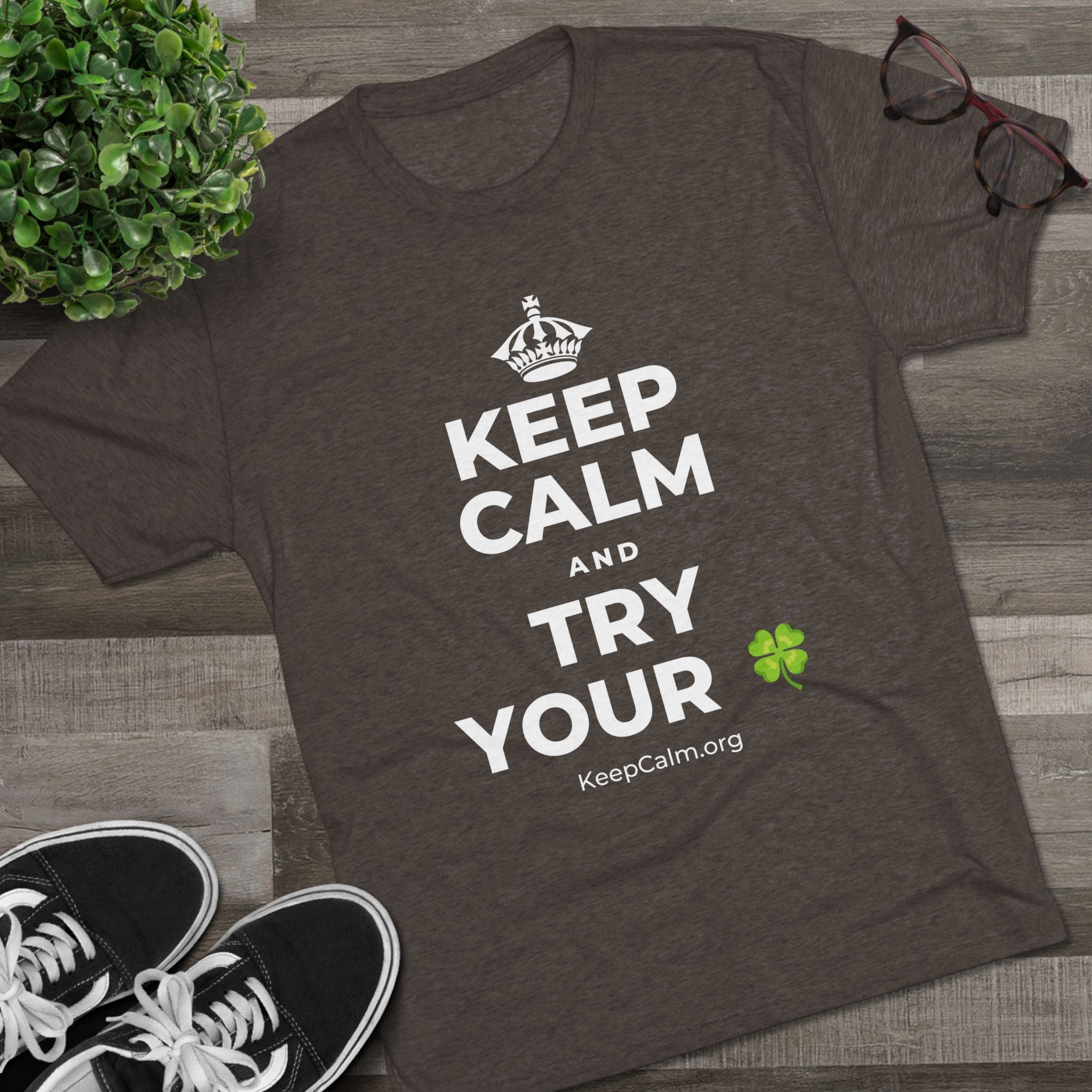 KEEP CALM AND TRY YOUR 🍀 Tri-Blend Tee