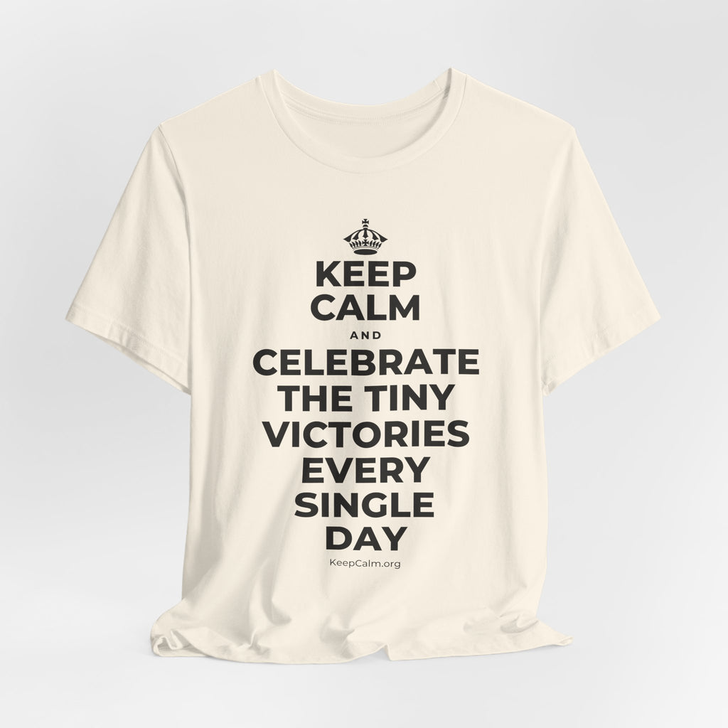 KEEP CALM AND CELEBRATE THE TINY VICTORIES EVERY SINGLE DAY T-Shirt (White–Asphalt)