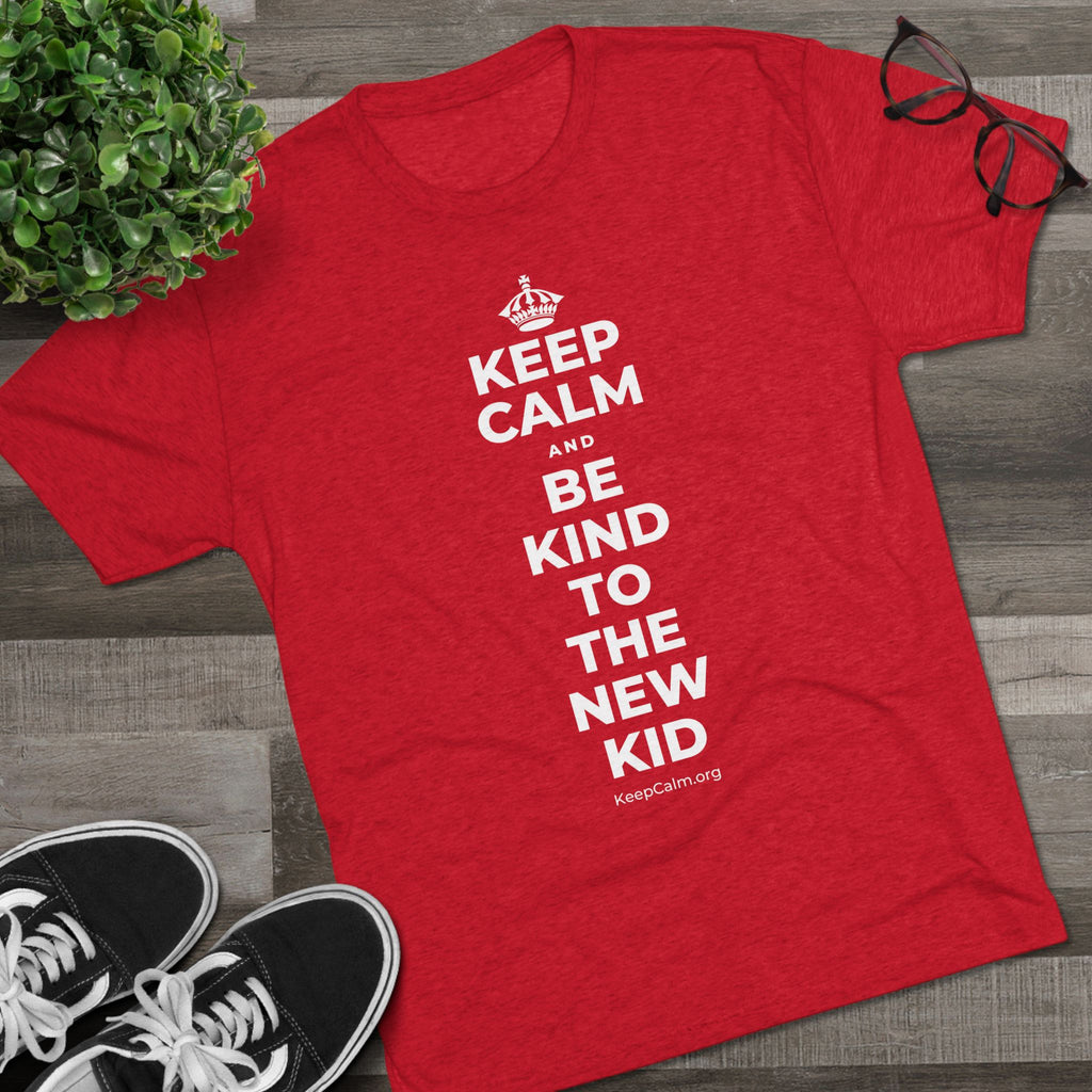 KEEP CALM AND BE KIND TO THE NEW KID Tri-Blend Tee