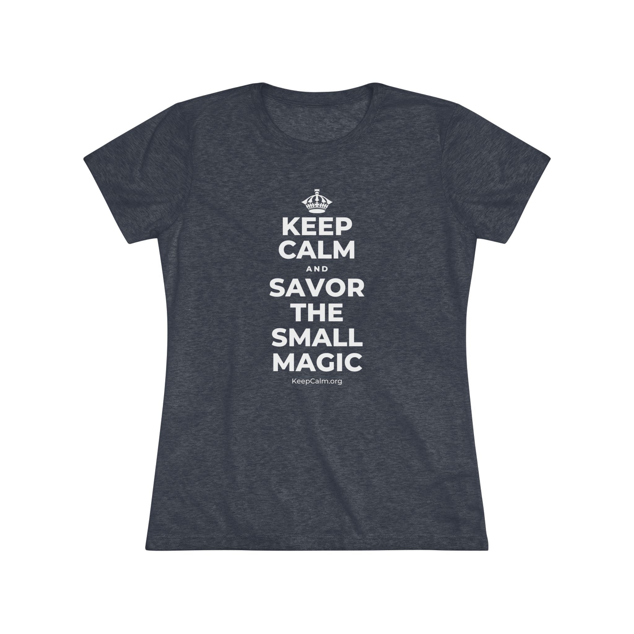 KEEP CALM AND SAVOR THE SMALL MAGIC Women's Tri-Blend Tee