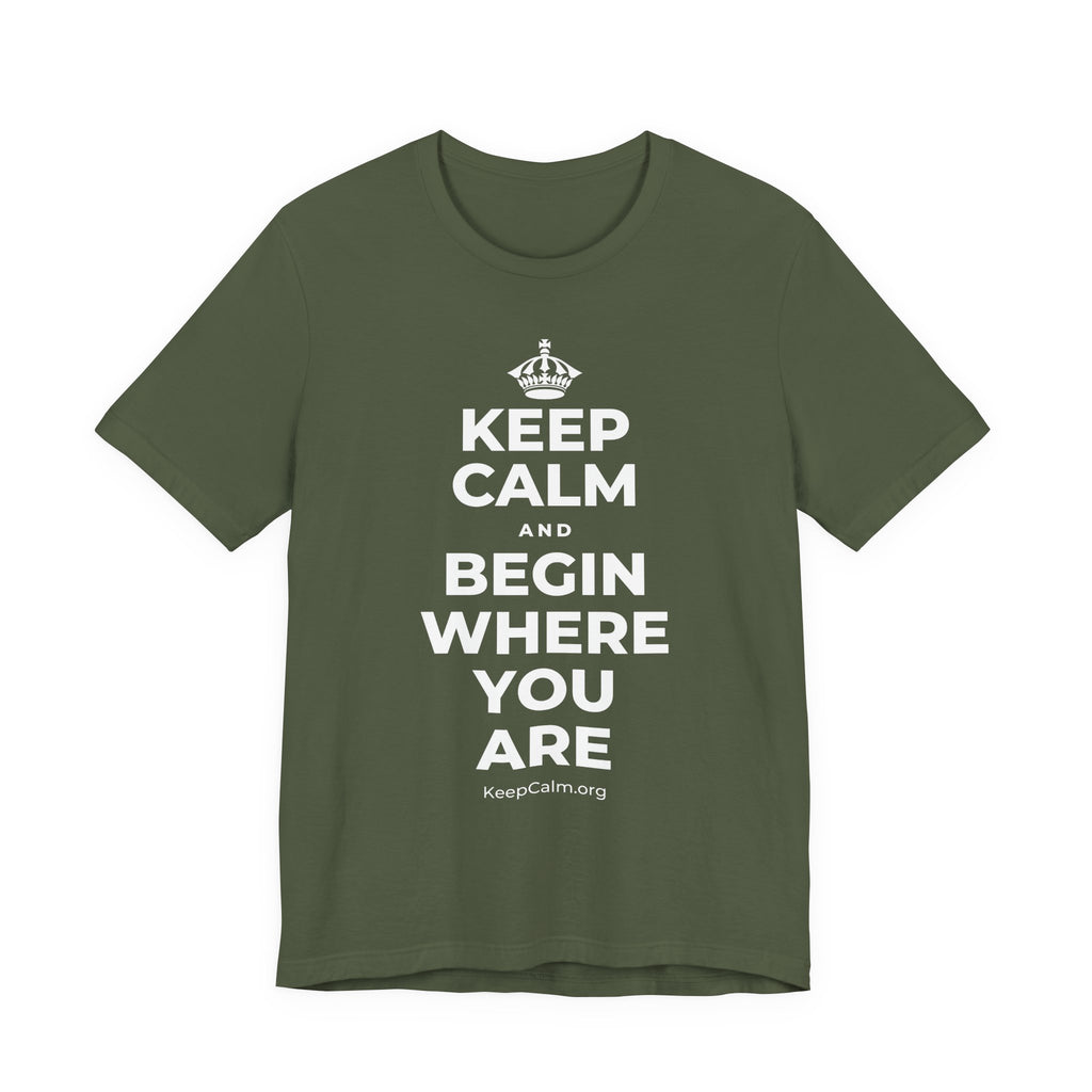 KEEP CALM AND BEGIN WHERE YOU ARE T-Shirt (Military Green–Autumn)