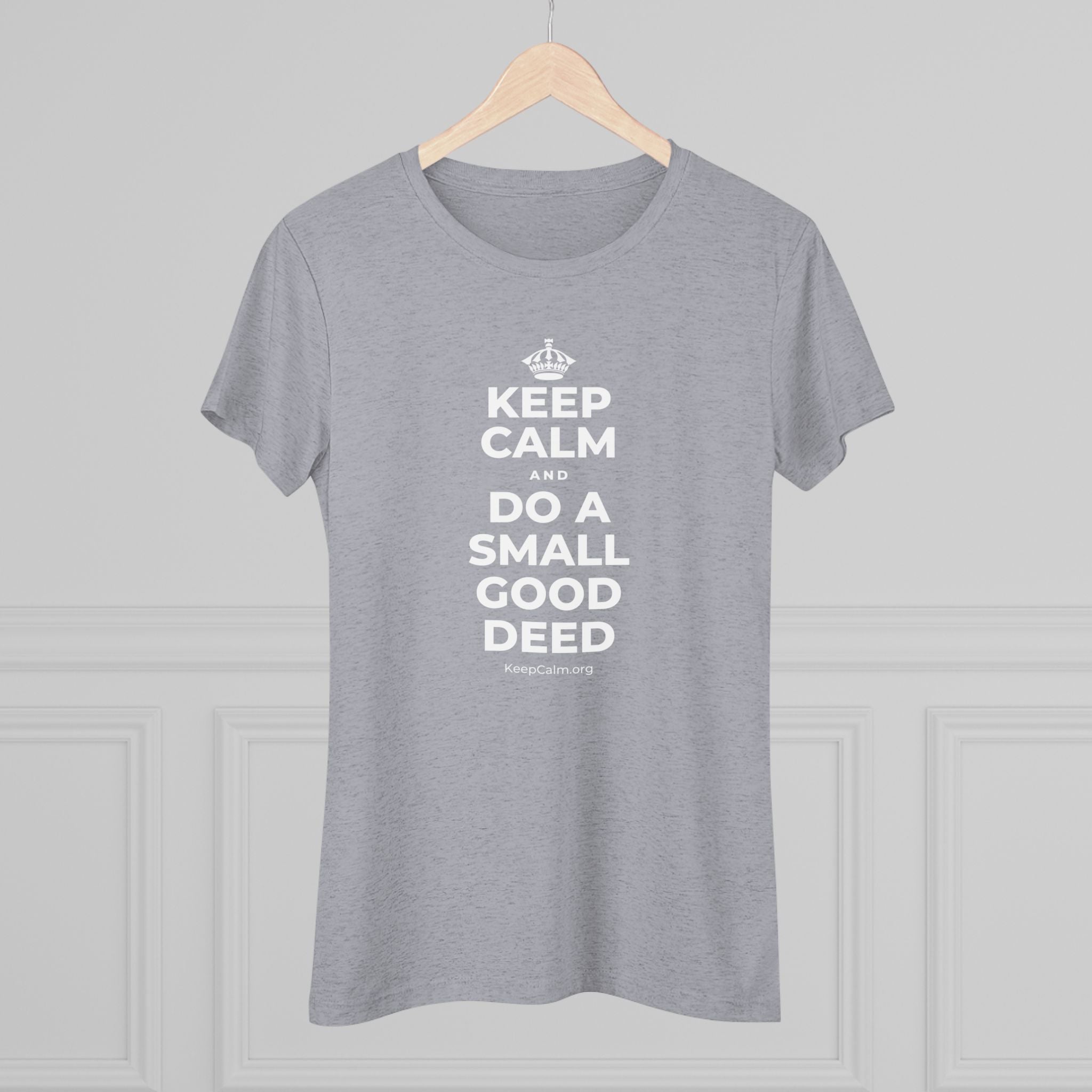 KEEP CALM AND DO A SMALL GOOD DEED Women's Tri-Blend Tee