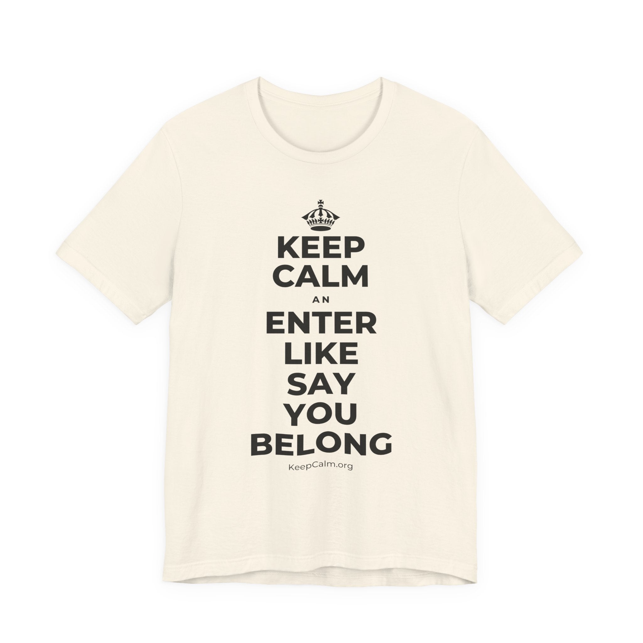 KEEP CALM AN ENTER LIKE SAY YOU BELONG T-Shirt (White–Asphalt)