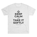 KEEP CALM AND TAKE IT SOFTLY Tri-Blend Tee