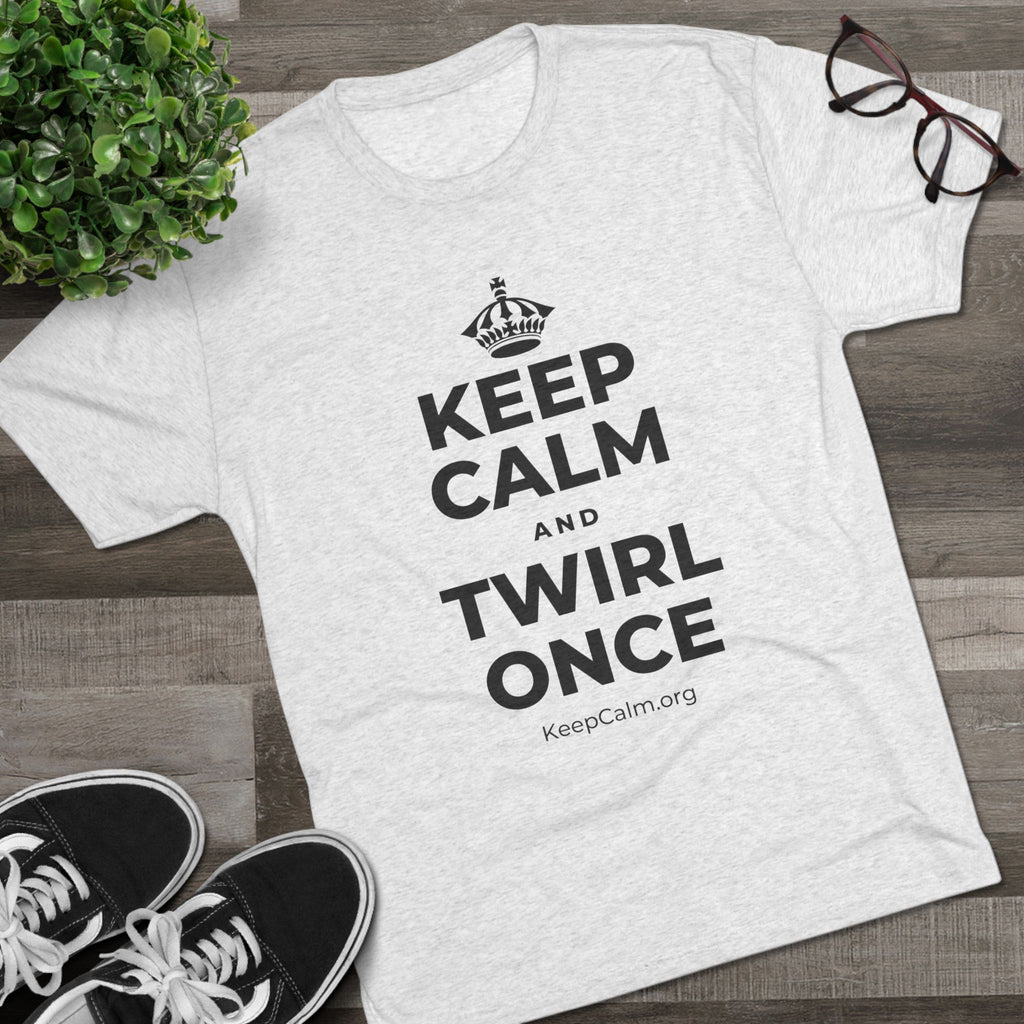 KEEP CALM AND TWIRL ONCE Tri-Blend Tee