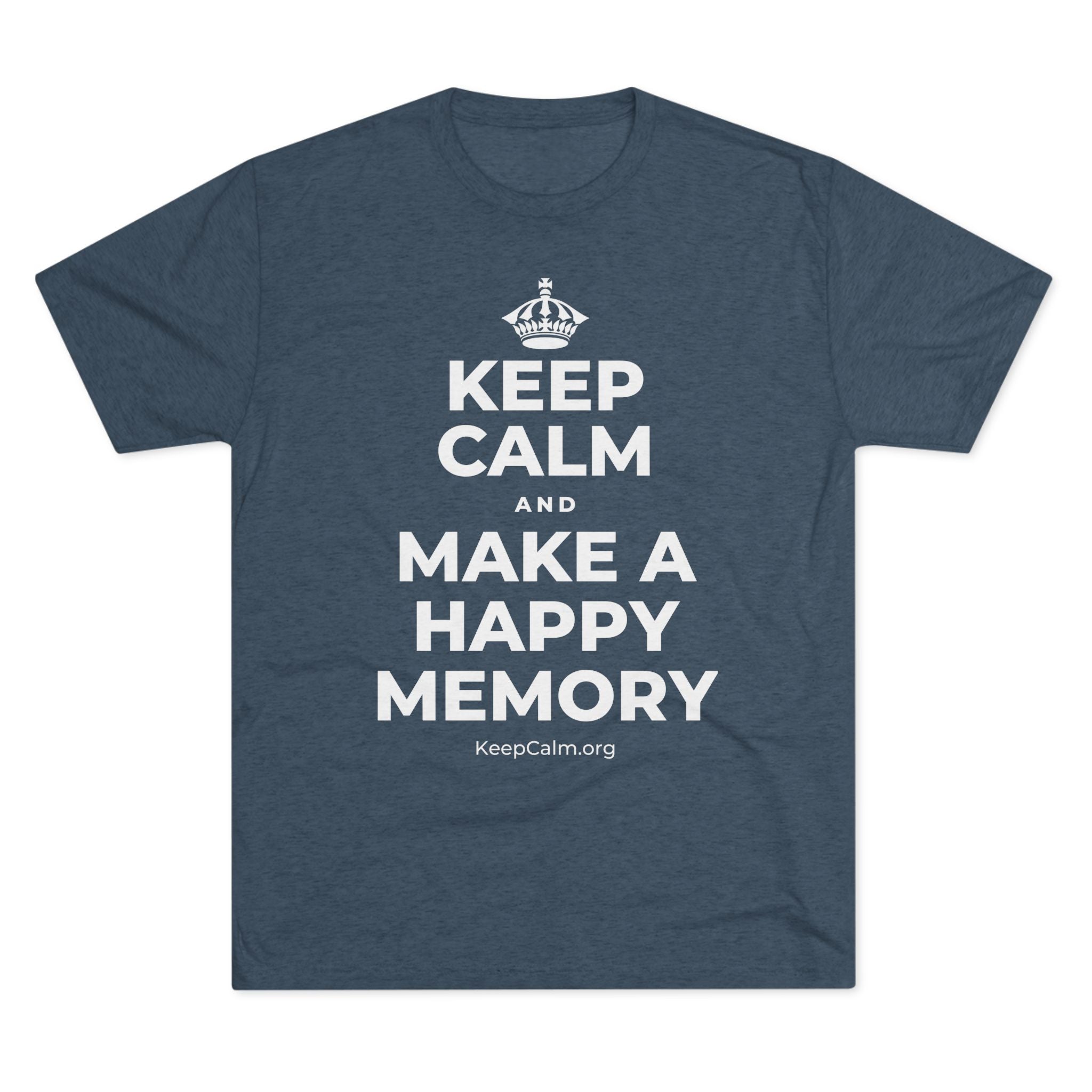 KEEP CALM AND MAKE A HAPPY MEMORY Tri-Blend Tee