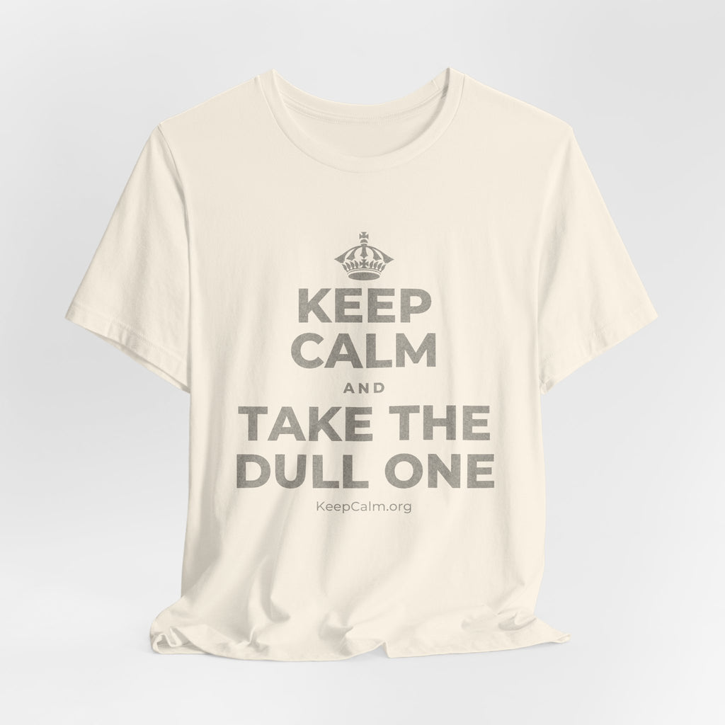 KEEP CALM AND TAKE THE DULL ONE T-Shirt (White–Asphalt)