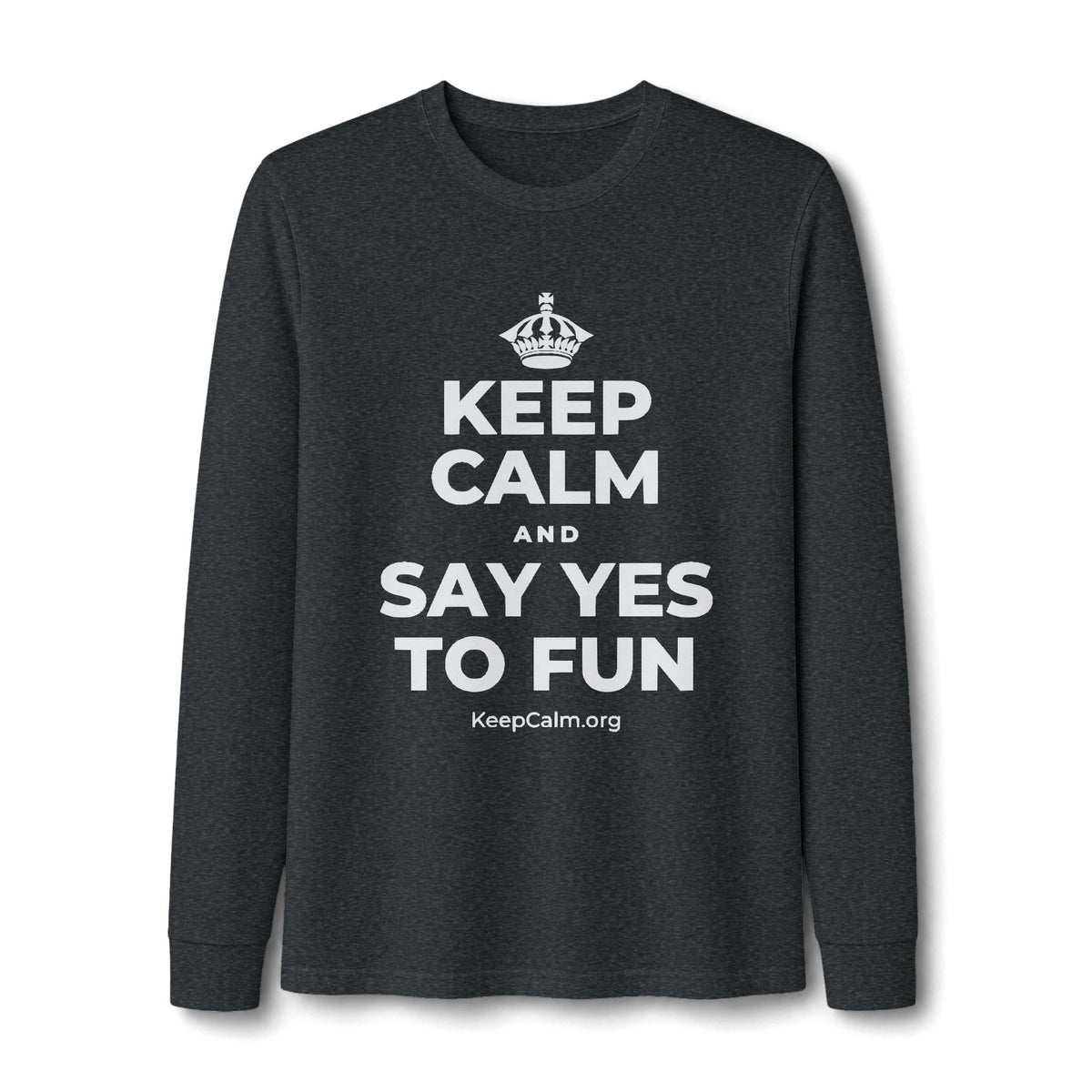 KEEP CALM AND SAY YES TO FUN Long Sleeve Tee