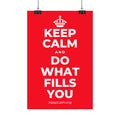 KEEP CALM AND DO WHAT FILLS YOU Satin Poster