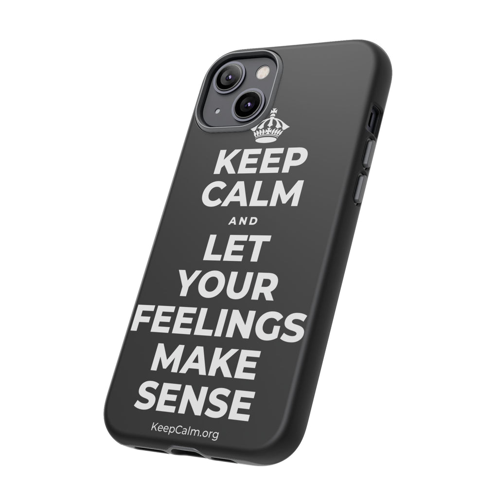 KEEP CALM AND LET YOUR FEELINGS MAKE SENSE Phone Case