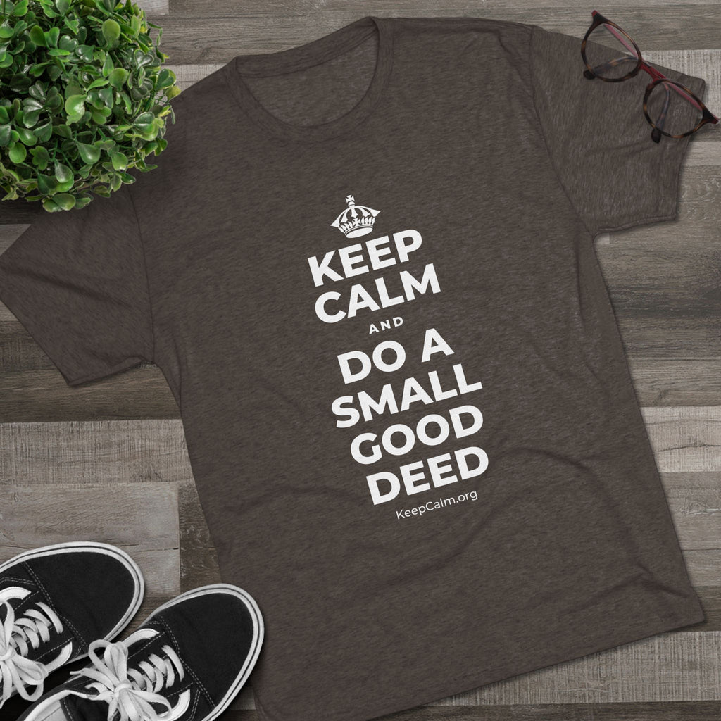 KEEP CALM AND DO A SMALL GOOD DEED Tri-Blend Tee