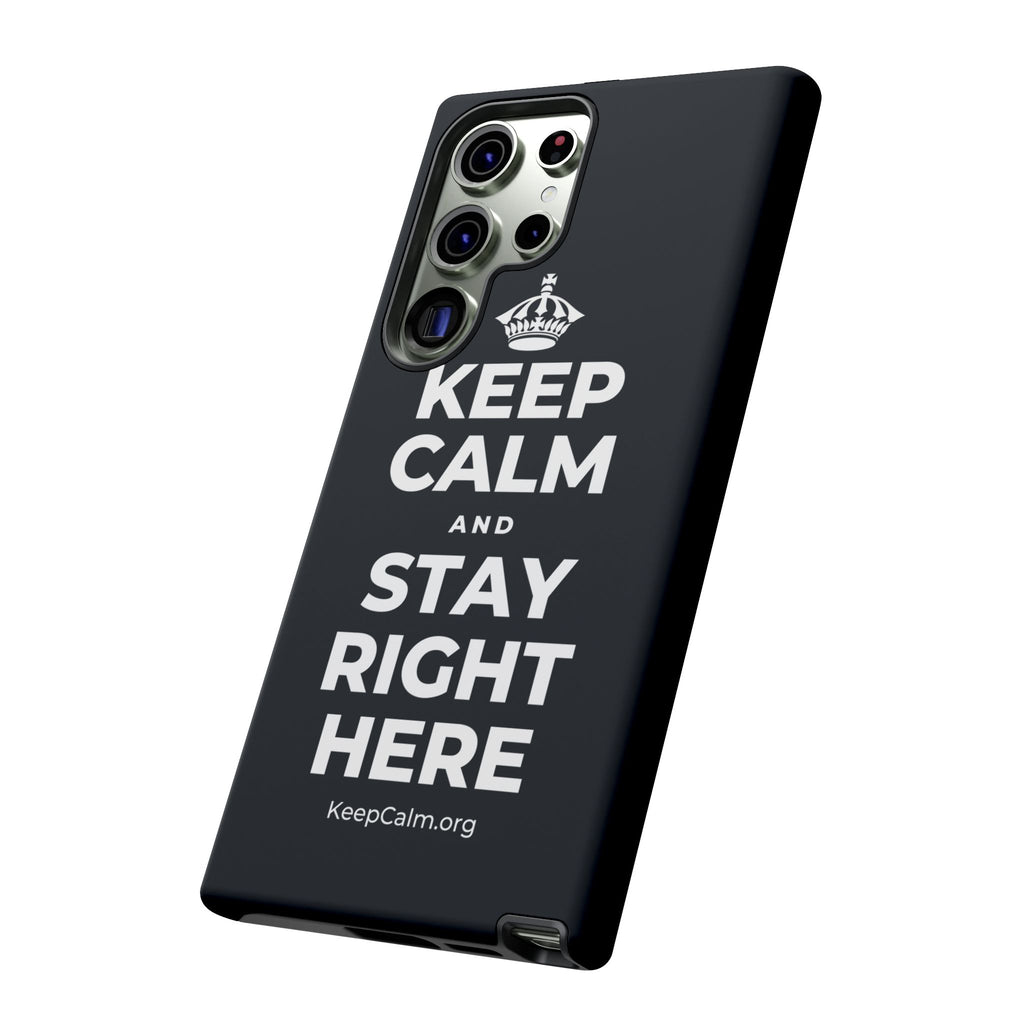 KEEP CALM AND STAY RIGHT HERE Phone Case (Dark)