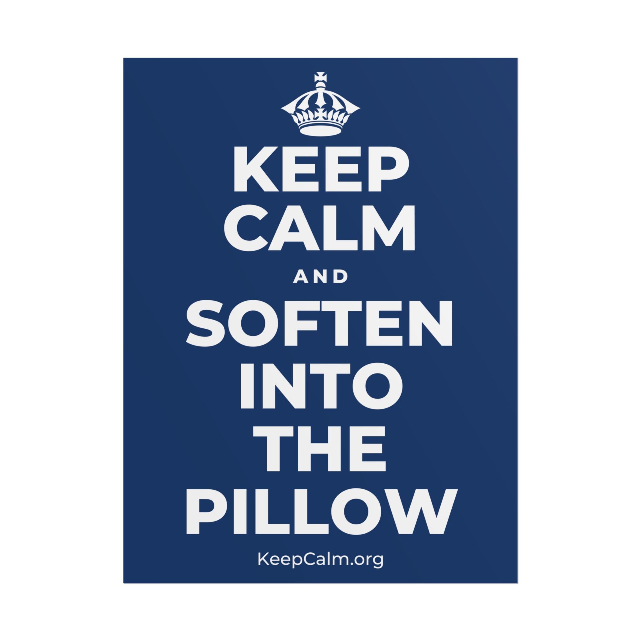 KEEP CALM AND SOFTEN INTO THE PILLOW Poster