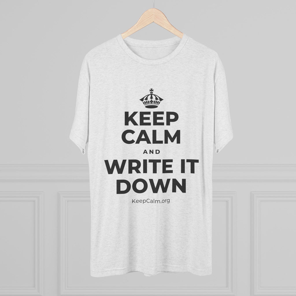 KEEP CALM AND WRITE IT DOWN Tri-Blend Tee