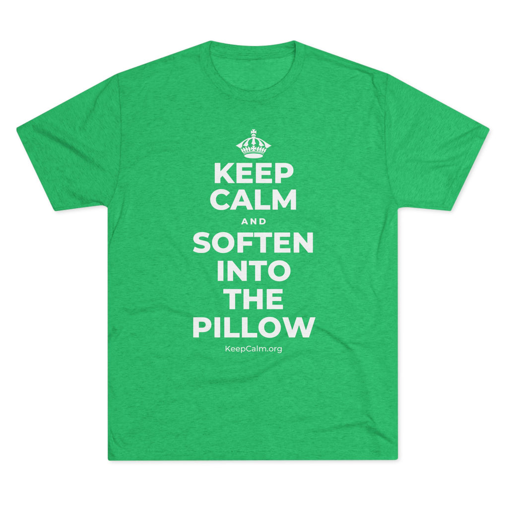 KEEP CALM AND SOFTEN INTO THE PILLOW Tri-Blend Tee
