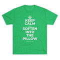 KEEP CALM AND SOFTEN INTO THE PILLOW Tri-Blend Tee