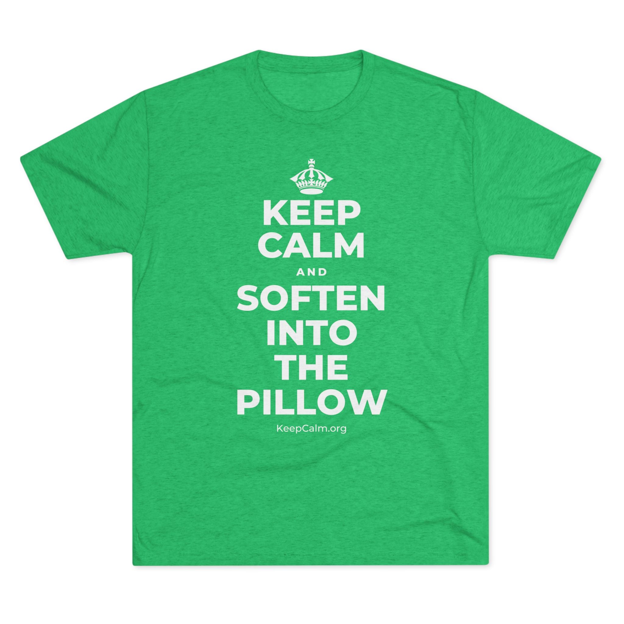 KEEP CALM AND SOFTEN INTO THE PILLOW Tri-Blend Tee