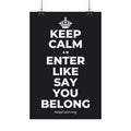 KEEP CALM AN ENTER LIKE SAY YOU BELONG Satin Poster (Dark)