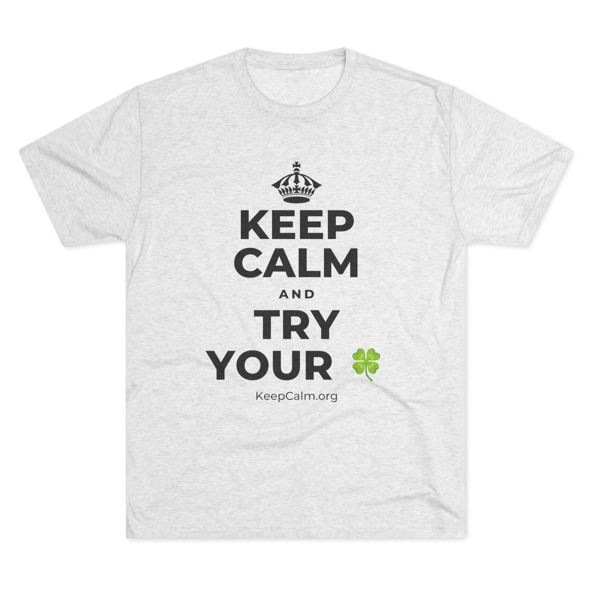 KEEP CALM AND TRY YOUR 🍀 Tri-Blend Tee