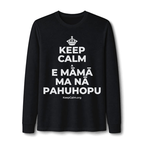 KEEP CALM A E MĀMĀ MA NĀ PAHUHOPU Long Sleeve Tee