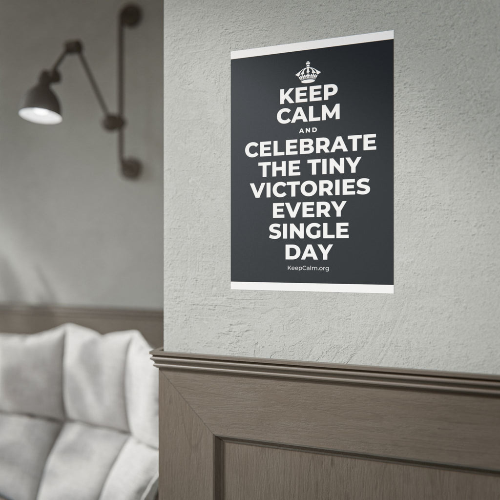 KEEP CALM AND CELEBRATE THE TINY VICTORIES EVERY SINGLE DAY Poster (Dark)