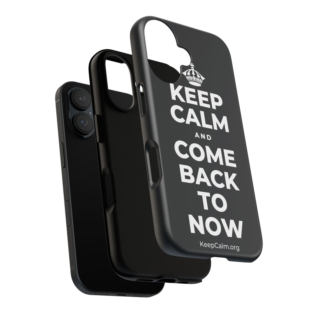 KEEP CALM AND COME BACK TO NOW Phone Case (Dark)