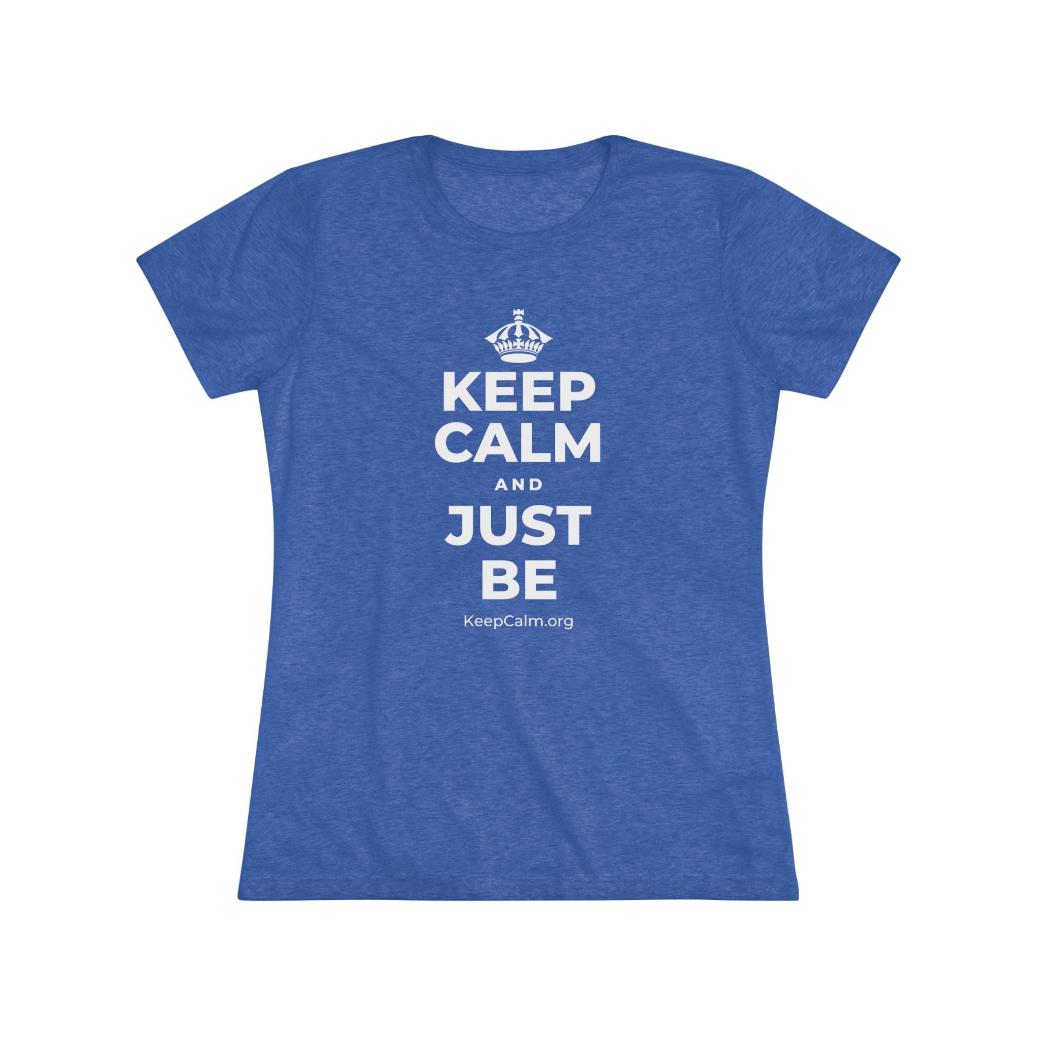 KEEP CALM AND JUST BE Women's Tri-Blend Tee